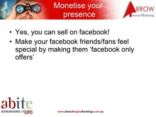 Monetise your  presence <ul><li>Yes, you can sell on facebook! </li></ul><ul><li>Make your facebook friends/fans feel spec...