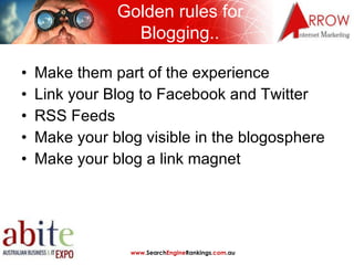 Golden rules for  Blogging..   <ul><li>Make them part of the experience </li></ul><ul><li>Link your Blog to Facebook and T...