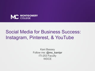Kani Bassey
Follow me: @mc_kanipr
ITI-253 Faculty
WDCE
Social Media for Business Success:
Instagram, Pinterest, & YouTube
 