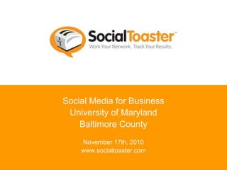 Social Media for Business
University of Maryland
Baltimore County
November 17th, 2010
www.socialtoaster.com
 