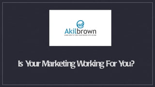 Is Y Marketing W
    our         orking For You?
 
