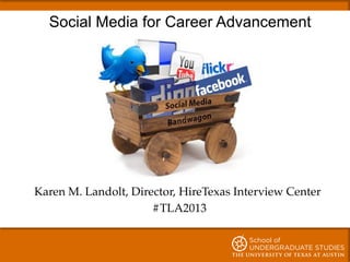 Social Media for Career Advancement
!
!
!
!
!
!
!
Karen M. Landolt, Director, HireTexas Interview Center!
#TLA2013!
 