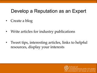 Develop a Reputation as an Expert
•  Create a blog!
•  Write articles for industry publications!
•  Tweet tips, interestin...