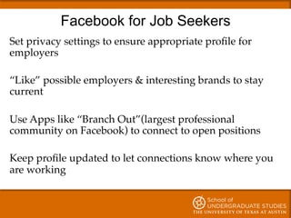 Facebook for Job Seekers
Set privacy settings to ensure appropriate proﬁle for
employers!
!
“Like” possible employers & in...