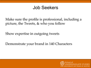 Job Seekers
Make sure the proﬁle is professional, including a
picture, the Tweets, & who you follow!
!
Show expertise in o...