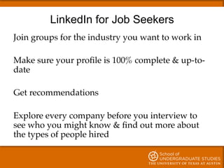LinkedIn for Job Seekers
Join groups for the industry you want to work in!
!
Make sure your proﬁle is 100% complete & up-t...