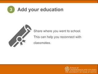 3 Add your education
Share where you went to school.
This can help you reconnect with
classmates.
 
