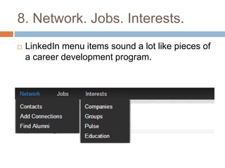 8. Network. Jobs. Interests. 
 LinkedIn menu items sound a lot like pieces of 
a career development program. 
 