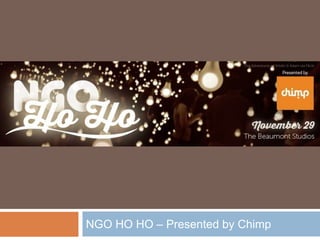 NGO HO HO – Presented by Chimp 
 