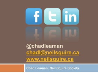 @chadleaman 
chadl@neilsquire.ca 
www.neilsquire.ca 
Chad Leaman, Neil Squire Society 
