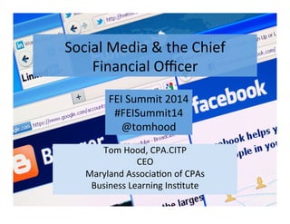 Social'Media'&'the'Chief'
Financial'Oﬃcer'
Tom'Hood,'CPA.CITP'
CEO'
Maryland'Associa@on'of'CPAs'
Business'Learning'Ins@tute'
FEI'Summit'2014'
#FEISummit14'
@tomhood'
 