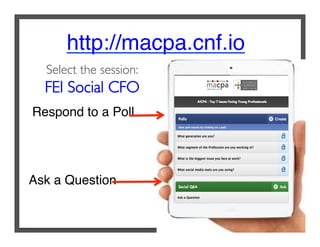 http://macpa.cnf.io!
!
Respond to a Poll!
Ask a Question!
Select the session: !
FEI Social CFO!
 