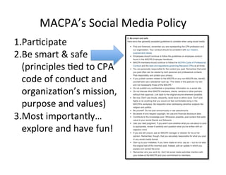 MACPA’s'Social'Media'Policy'
1. Par@cipate'
2. Be'smart'&'safe'
(principles'@ed'to'CPA'
code'of'conduct'and'
organiza@on’s'mission,'
purpose'and'values)'
3. Most'importantly…'
explore'and'have'fun!'
 