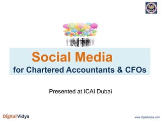 www.digitalvidya.com
Social Media
for Chartered Accountants & CFOs
Presented at ICAI Dubai
 
