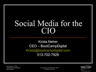 Social Media for the CIO Krista Neher CEO – BootCampDigital [email_address] 513-702-7929 