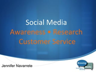 Social Media  Awareness • Research  Customer Service Jennifer Navarrete 