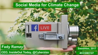 Social media
Fady	Ramzy	
9/9/17	
www.InsideOut.Today	
1	
Social Media for Climate Change
Fady Ramzy
CEO, InsideOut Today, @Cyberzizo
SwedAlex, 2017
#CCNM2107
 