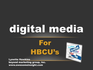 For  HBCU’s digital media Lynette Hawkins beyond marketing group, inc. www.awesomeinsight.com 