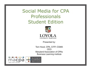 111
Social Media for CPA
Professionals
Student Edition
Presented by:
Tom Hood, CPA, CITP, CGMA
CEO
Maryland Association of CPAs
Business Learning institute
 