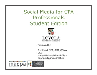 111
Social Media for CPA
Professionals
Student Edition
Presented by:
Tom Hood, CPA, CITP, CGMA
CEO
Maryland Association of CPAs
Business Learning institute
 