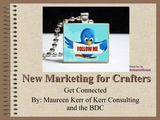 Get Connected By: Maureen Kerr of Kerr Consulting and the BDC New Marketing for Crafters Photo by: by  BeInspiredDesigns 