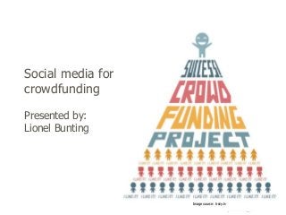 Social media for
crowdfunding
Presented by:
Lionel Bunting

Image source: trezy.tv
© Lionel Bunting, 2013

 