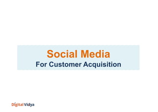 Social Media 
For Customer Acquisition 
 