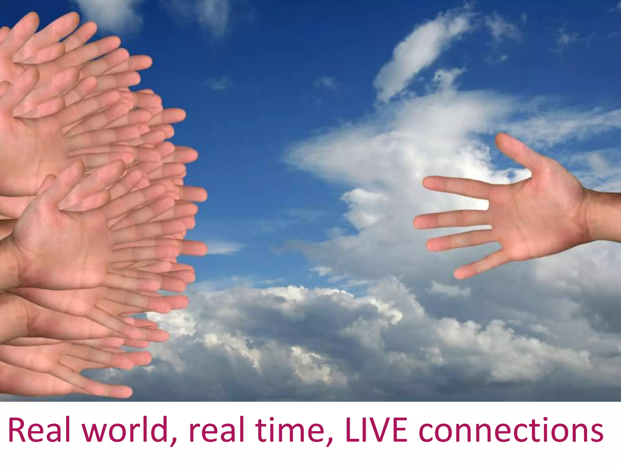 Real world, real time, LIVE connections
 