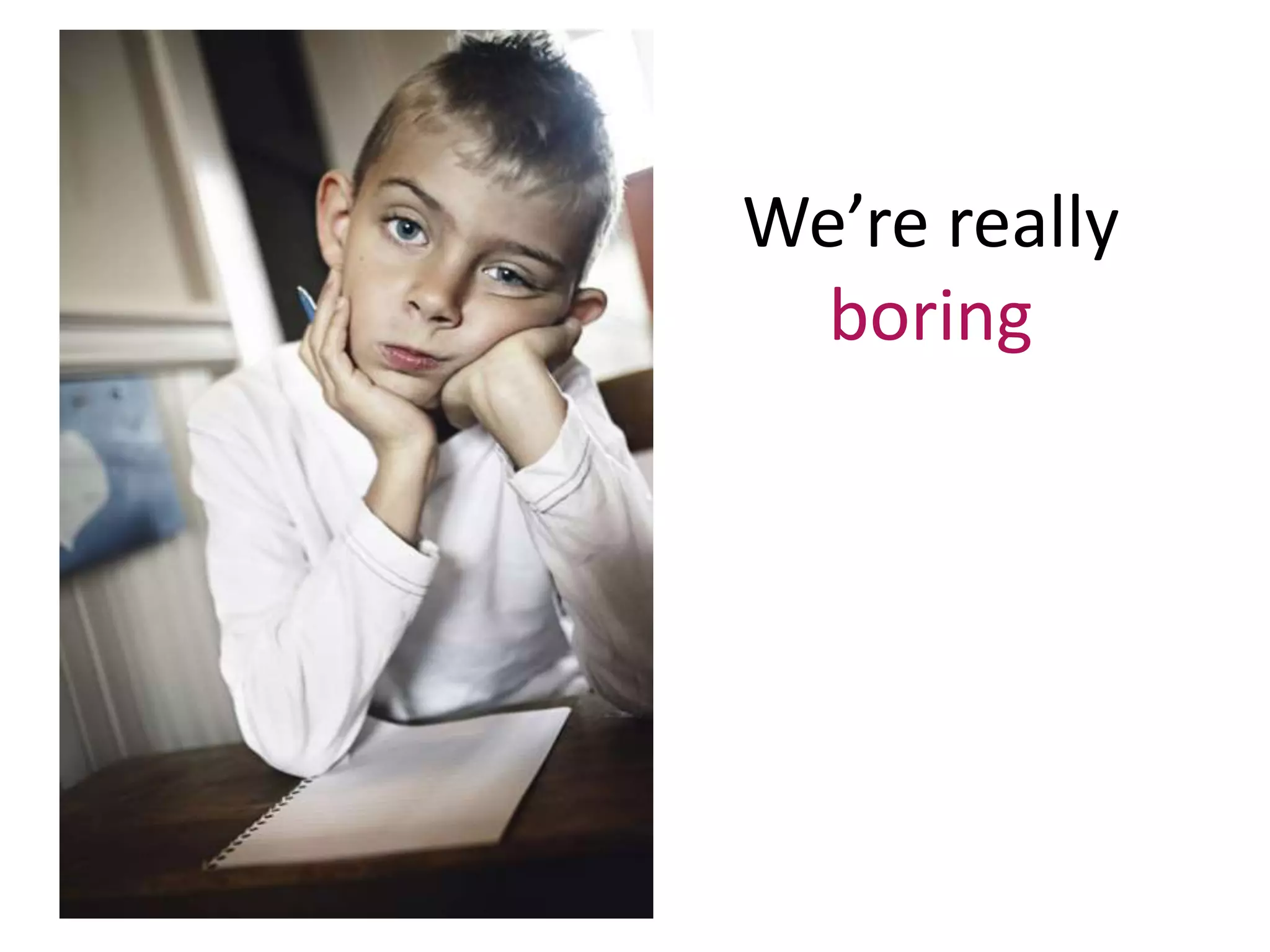 We’re really
boring
 