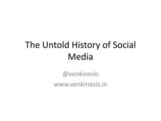 The Untold History of Social
          Media
         @venkinesis
       www.venkinesis.in
 
