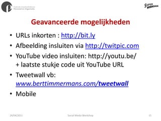 Geavanceerde mogelijkhedenURLs inkorten : http://bit.lyAfbeelding insluiten via http://twitpic.comYouTube video insluiten: http://youtu.be/+ laatste stukje code uit YouTube URLTweetwall vb: www.berttimmermans.com/tweetwallMobile11/04/201115Social Media Workshop