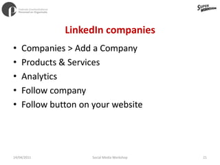 LinkedIn companiesCompanies > Add a CompanyProducts & ServicesAnalyticsFollow companyFollow button on your website11/04/201121Social Media Workshop