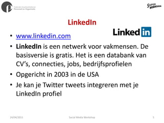 LinkedInwww.linkedin.comLinkedIn is een netwerk voor vakmensen. De basisversie is gratis. Het is een databank van CV’s, connecties, jobs, bedrijfsprofielenOpgericht in 2003 in de USAJe kan je Twitter tweets integreren met je LinkedIn profiel11/04/20115Social Media Workshop