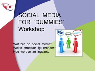 SOCIAL MEDIA
   FOR `DUMMIES´
   Workshop

Wat zijn de social media?
Welke structuur ligt eronder?
Hoe worden ze ingezet?




                                School voor …
 