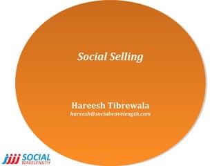 Social Selling
Social Selling

Hareesh Tibrewala
Hareesh Tibrewala

hareesh@socialwavelength.com
hareesh@socialwavelength.com

 