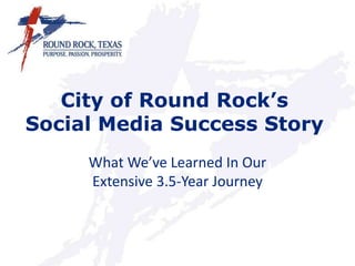 City of Round Rock’sSocial Media Success Story,[object Object],What We’ve Learned In Our Extensive 3.5-Year Journey,[object Object]
