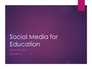 Social Media for
Education
#MANSHIP4002
LECTURE 20
 