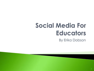 Social Media For Educators By Erika Dobson 1 