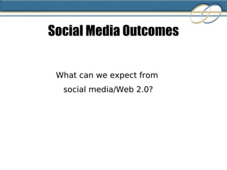 Social Media Outcomes What can we expect from  social media/Web 2.0? 