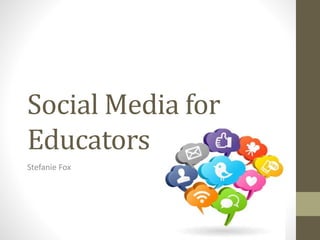 Social Media for
Educators
Stefanie Fox
 