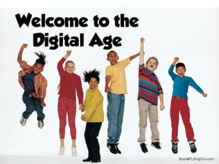 Welcome to the
Digital Age
Bess@FLBlogCon.com
 