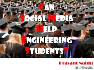 Can
Social Media
    Help
Engineering
 Students?
        Prasant Naidu
               @LHInsights
 