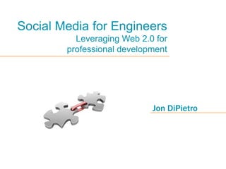 Social Media for Engineers
          Leveraging Web 2.0 for
        professional development




                            Jon DiPietro
 