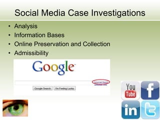 Social Media Case Investigations
• Analysis
• Information Bases
• Online Preservation and Collection
• Admissibility
 