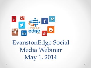 EvanstonEdge Social
Media Webinar
May 1, 2014
 