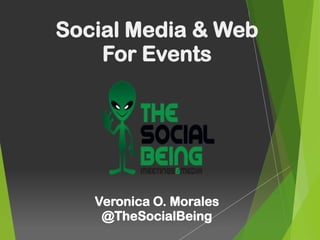 Social Media & Web
    For Events




   Veronica O. Morales
    @TheSocialBeing
 