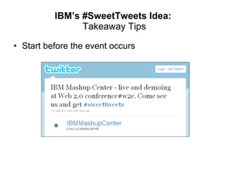 IBM’s #SweetTweets Idea:  Takeaway Tips <ul><li>Start before the event occurs </li></ul>
