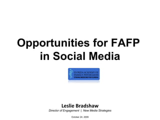 Opportunities for FAFP  in Social Media Leslie Bradshaw Director of Engagement  |  New Media Strategies October 24, 2009 