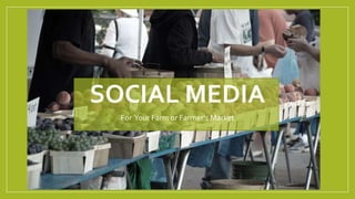 SOCIAL MEDIA
For Your Farm or Farmer’s Market
 