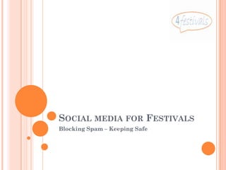SOCIAL MEDIA FOR FESTIVALS
Blocking Spam – Keeping Safe
 